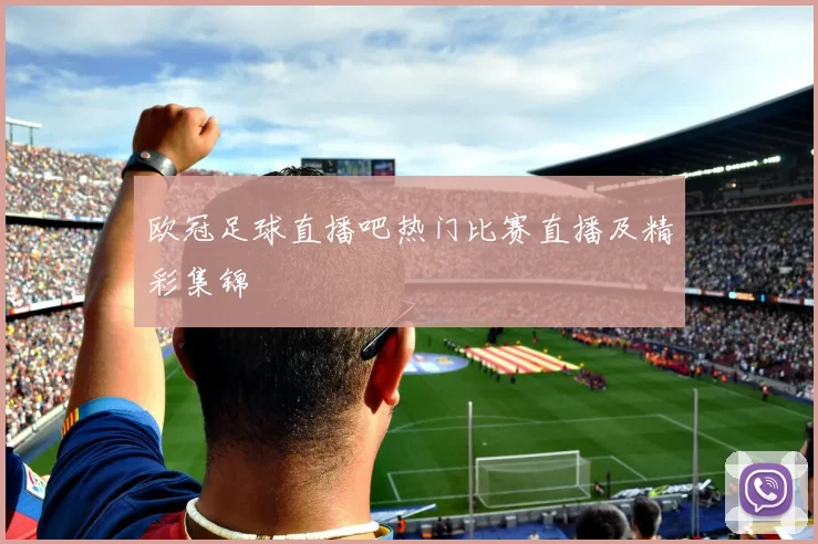 欧冠足球直播吧热门比赛直播及精彩集锦