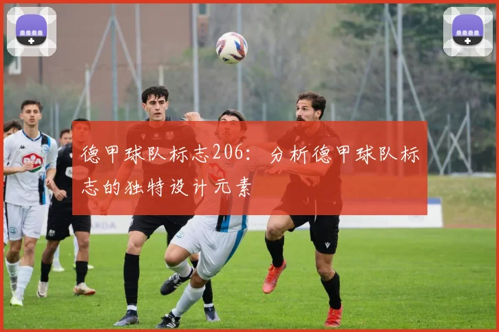 德甲球队标志206：分析德甲球队标志的独特设计元素